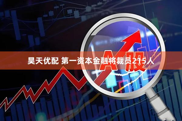 昊天优配 第一资本金融将裁员215人