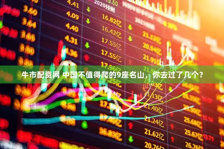牛市配资网 中国不值得爬的9座名山,你去过了几个?
